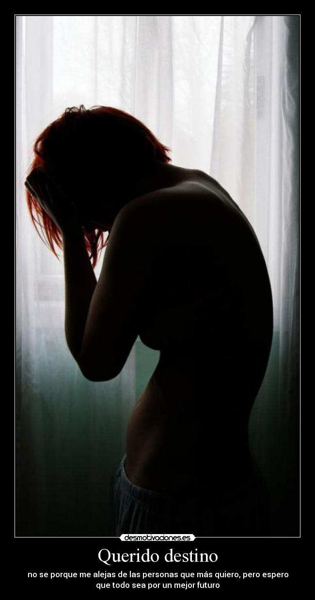 Querido destino - no se porque me alejas de las personas que más quiero, pero espero
que todo sea por un mejor futuro