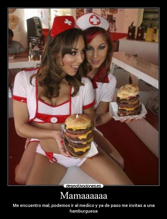 Mamaaaaaa - Me encuentro mal, podemos ir al medico y ya de paso me invitas a una hamburguesa