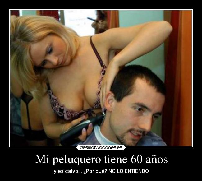 Mi peluquero tiene 60 años - y es calvo... ¿Por qué? NO LO ENTIENDO