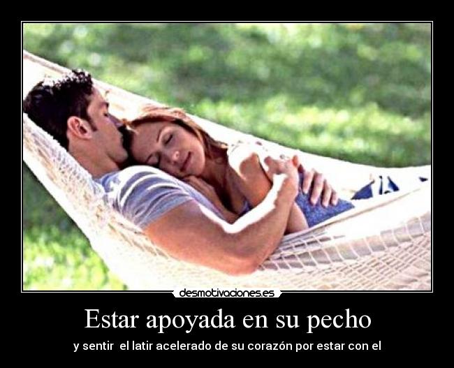 Estar apoyada en su pecho -