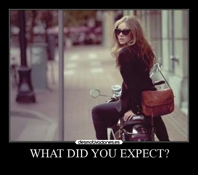 WHAT DID YOU EXPECT? -