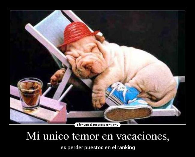 Mi unico temor en vacaciones, - es perder puestos en el ranking