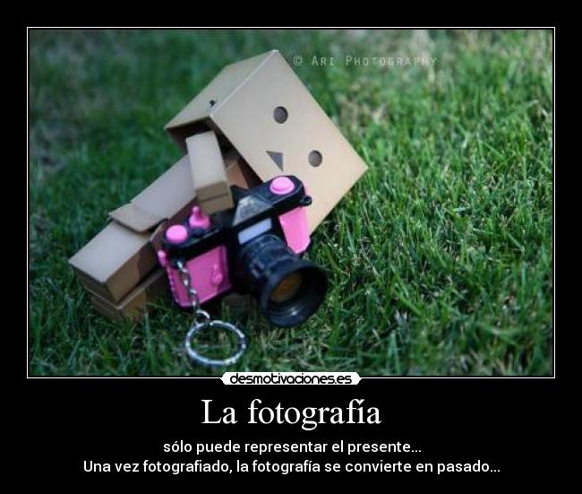 La fotografía - sólo puede representar el presente...
Una vez fotografiado, la fotografía se convierte en pasado...
