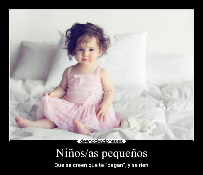 Niños/as pequeños - Que se creen que te pegan, y se ríen.
