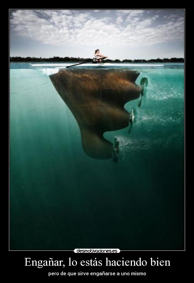 Engañar, lo estás haciendo bien - pero de que sirve engañarse a uno mismo