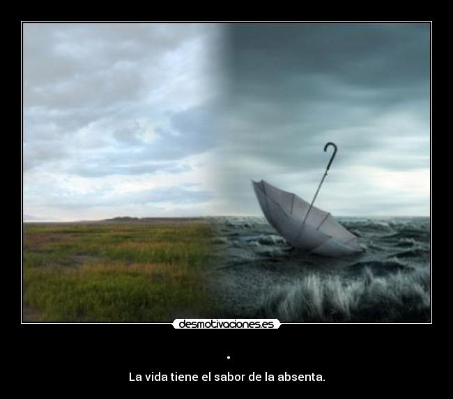 . - La vida tiene el sabor de la absenta.