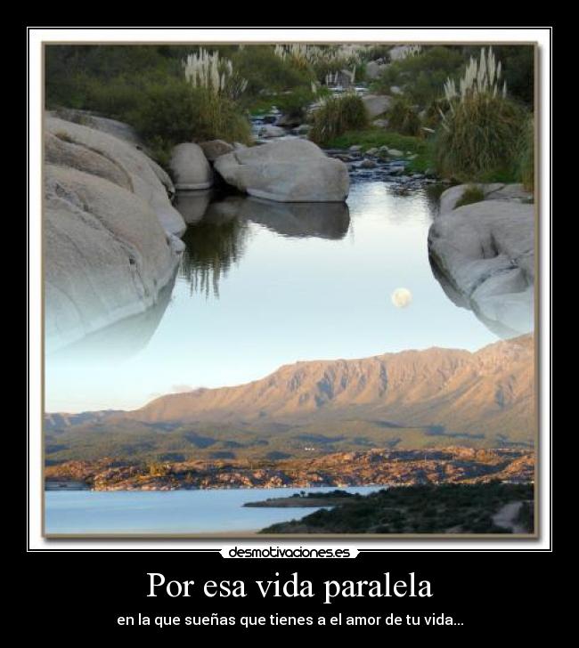 Por esa vida paralela -