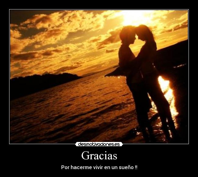 Gracias - Por hacerme vivir en un sueño !!