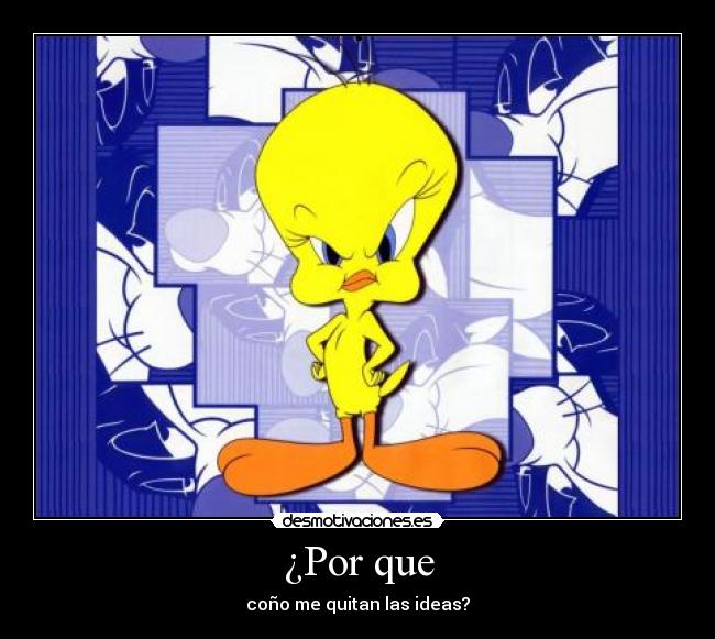¿Por que - coño me quitan las ideas?