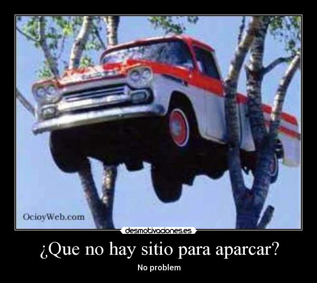 ¿Que no hay sitio para aparcar? -