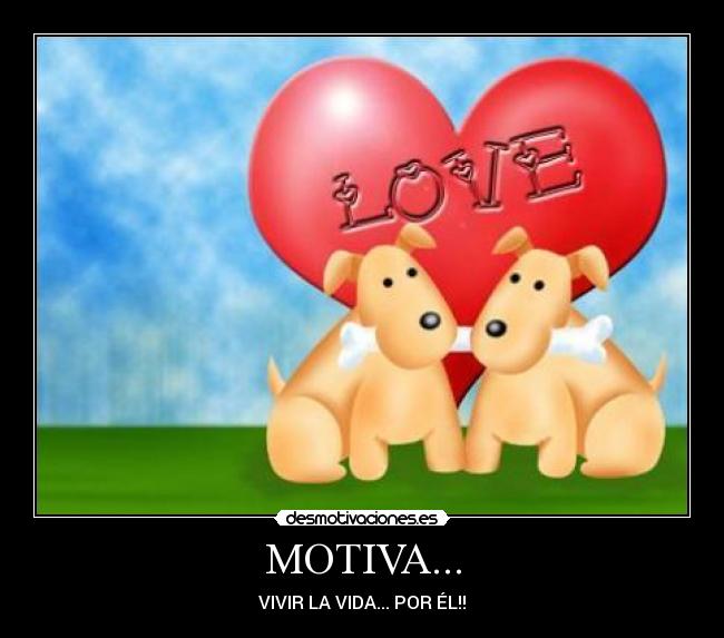 MOTIVA... - VIVIR LA VIDA... POR ÉL!!