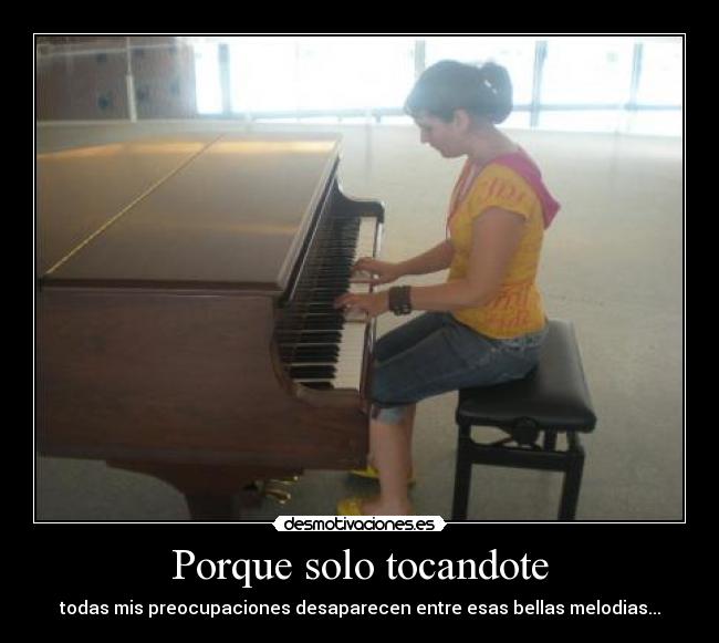 Porque solo tocandote - todas mis preocupaciones desaparecen entre esas bellas melodias...