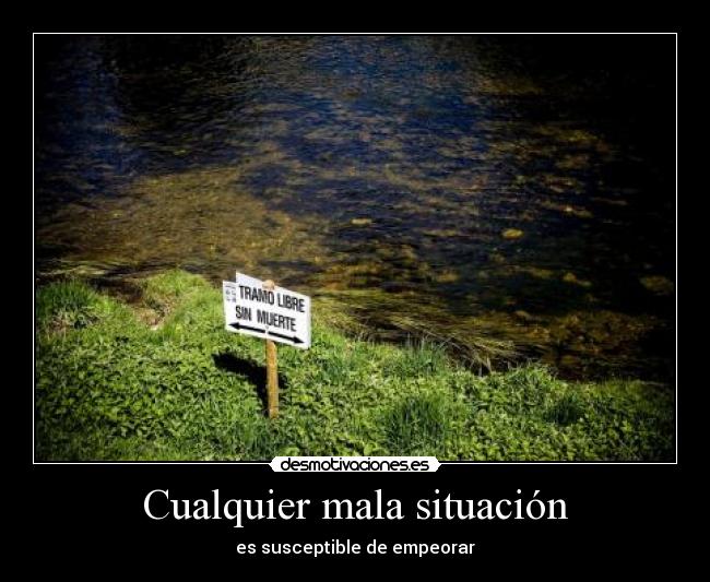 Cualquier mala situación - es susceptible de empeorar