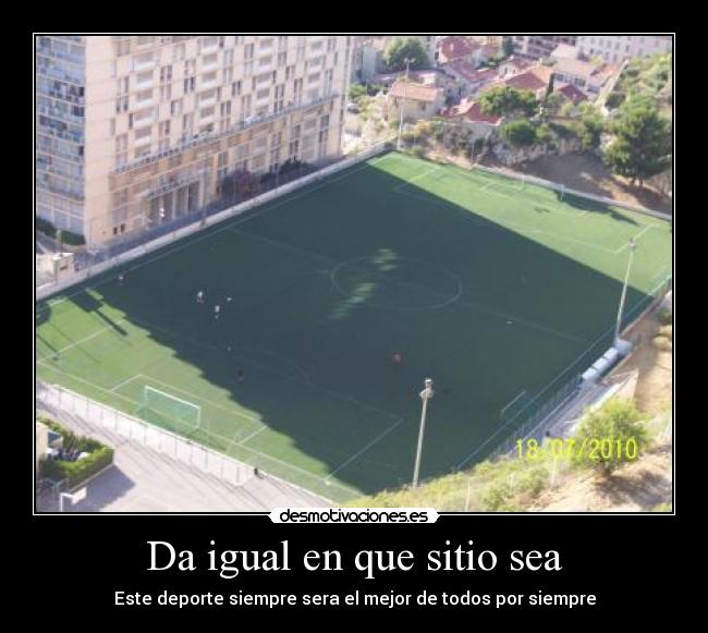Da igual en que sitio sea - Este deporte siempre sera el mejor de todos por siempre