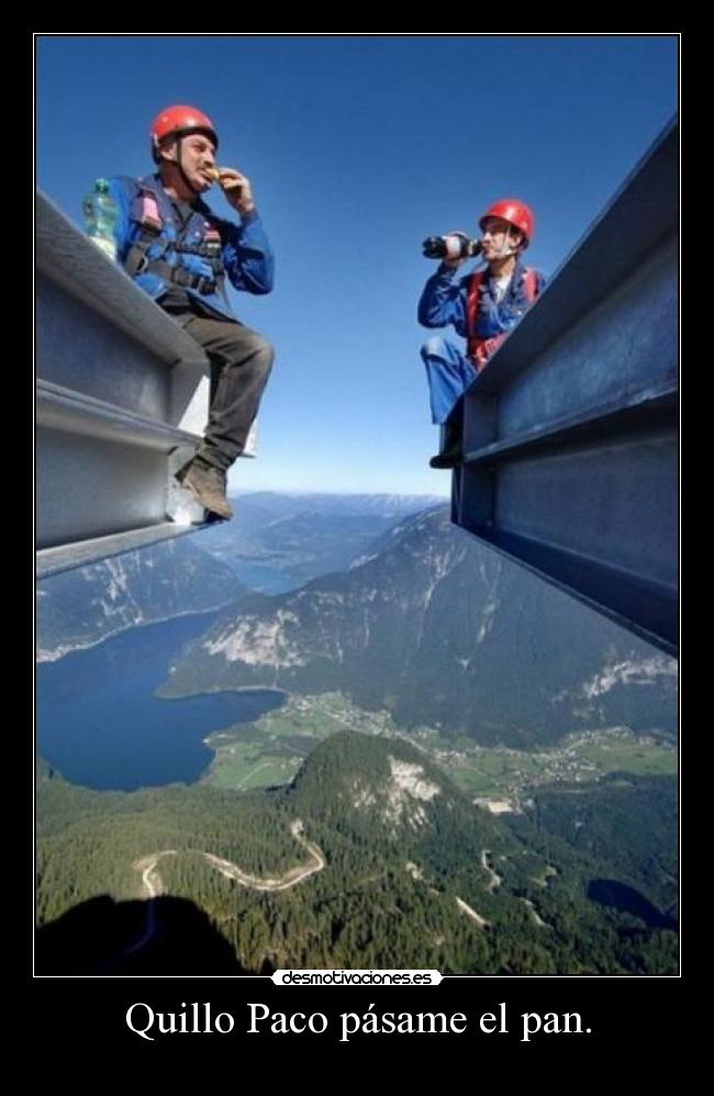 Quillo Paco pásame el pan. -