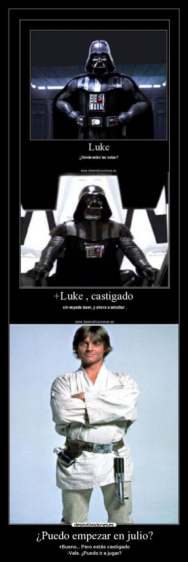 ¿Puedo empezar en julio? - +Bueno... Pero estás castigado
-Vale. ¿Puedo ir a jugar?