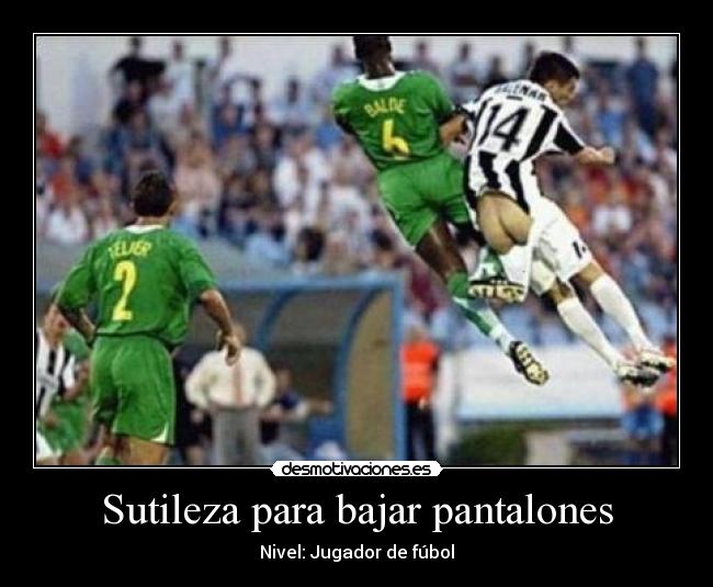 Sutileza para bajar pantalones - Nivel: Jugador de fúbol