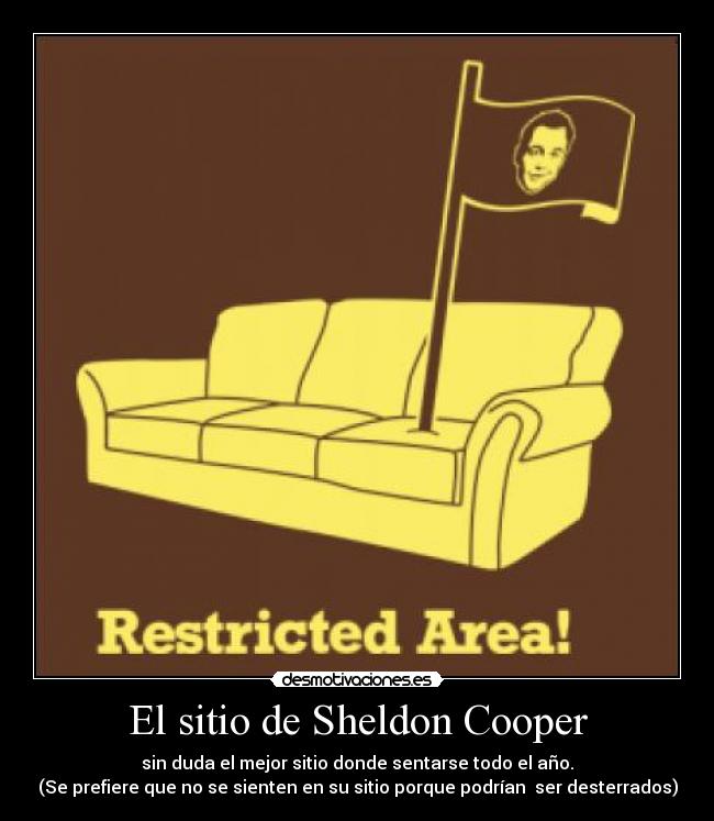 El sitio de Sheldon Cooper - sin duda el mejor sitio donde sentarse todo el año.
(Se prefiere que no se sienten en su sitio porque podrían  ser desterrados)