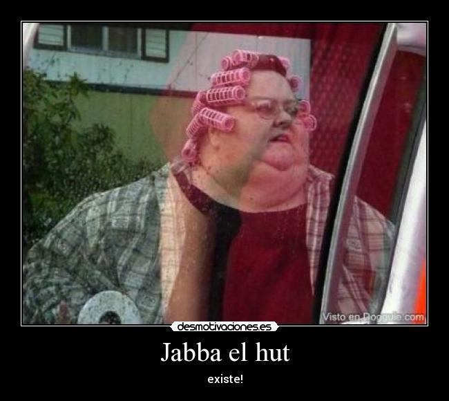 Jabba el hut - existe!