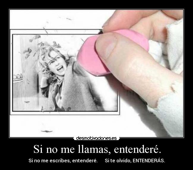 Si no me llamas, entenderé. - Si no me escribes, entenderé. Si te olvido, ENTENDERÁS.