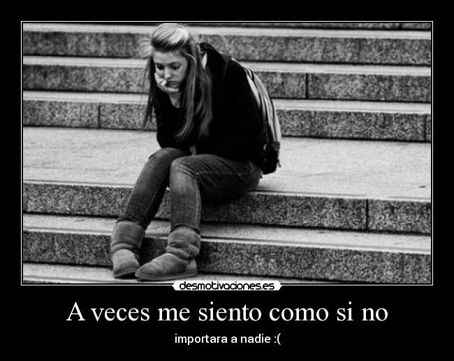 A veces me siento como si no - importara a nadie :(