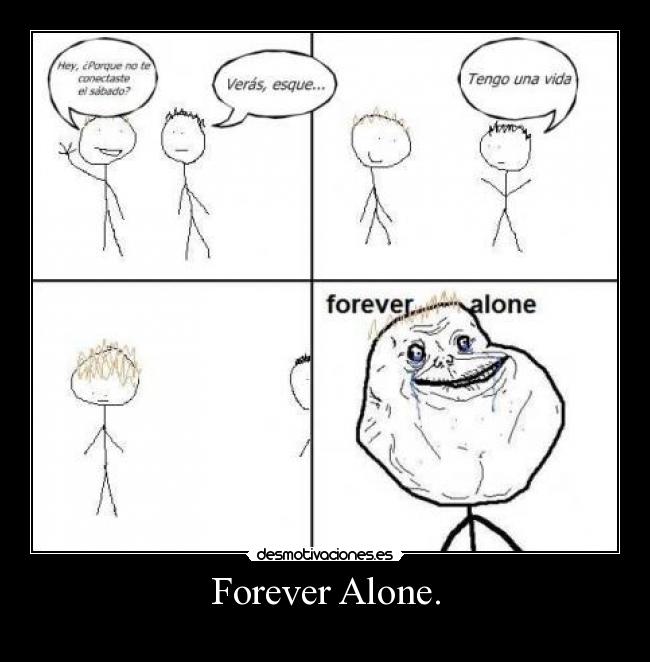 Forever Alone. - 