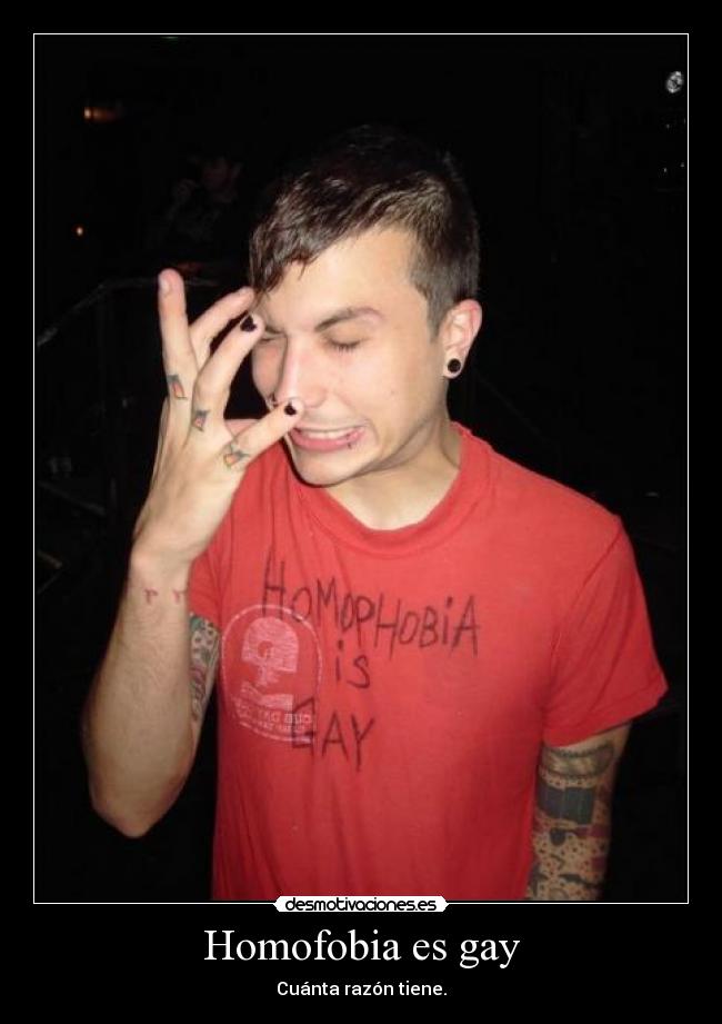 Homofobia es gay - Cuánta razón tiene.