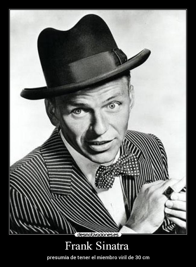 Frank Sinatra  - presumía de tener el miembro viril de 30 cm