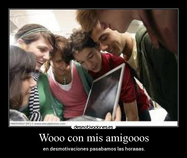 Wooo con mis amigooos -
