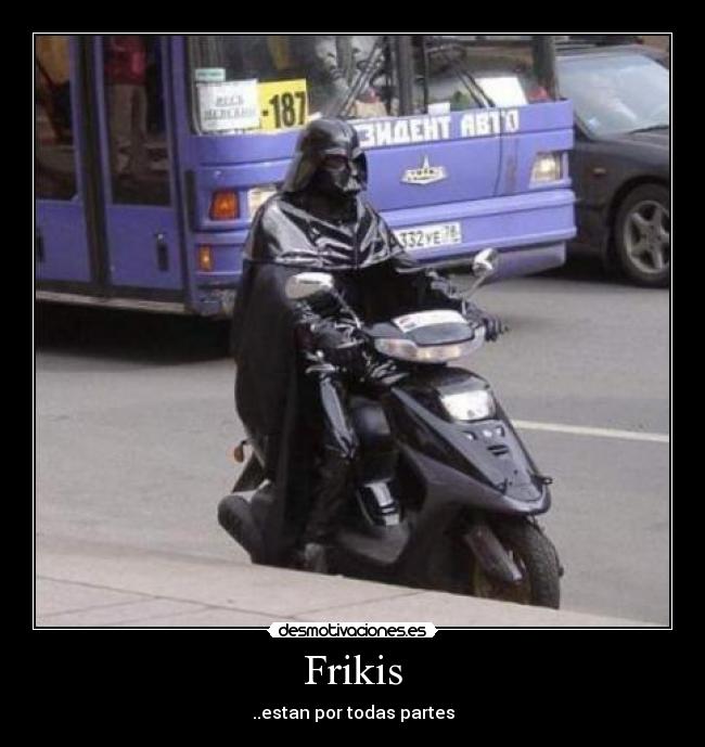 Frikis - ..estan por todas partes