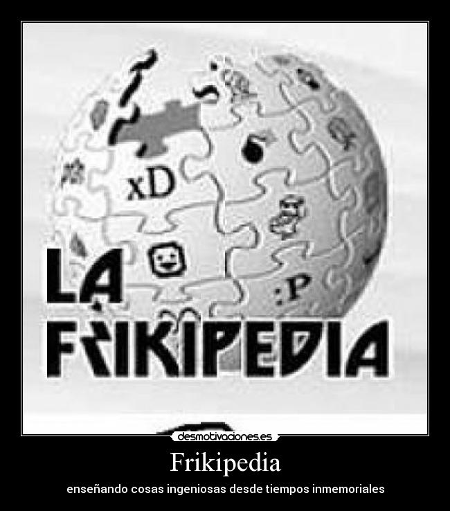 Frikipedia - enseñando cosas ingeniosas desde tiempos inmemoriales