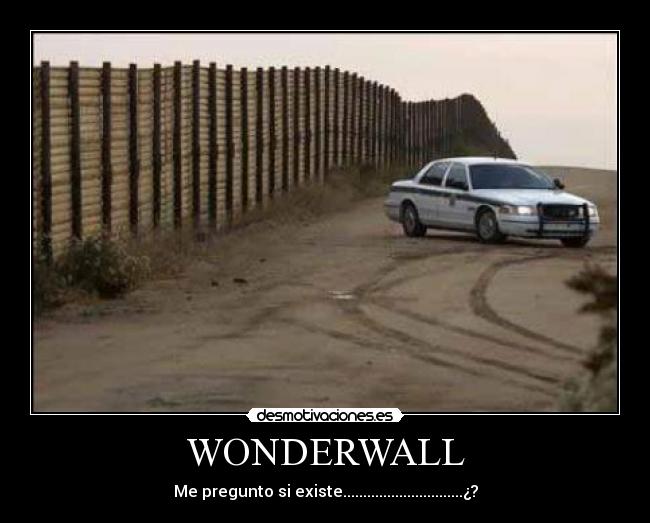 WONDERWALL - Me pregunto si existe..............................¿?