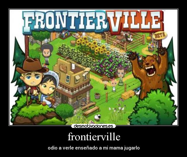 frontierville - odio a verle enseñado a mi mama jugarlo
