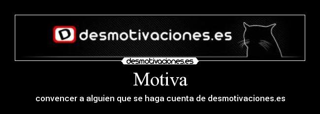 Motiva - convencer a alguien que se haga cuenta de desmotivaciones.es