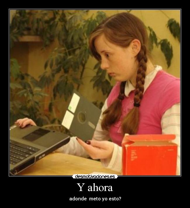 Y ahora - adonde  meto yo esto?