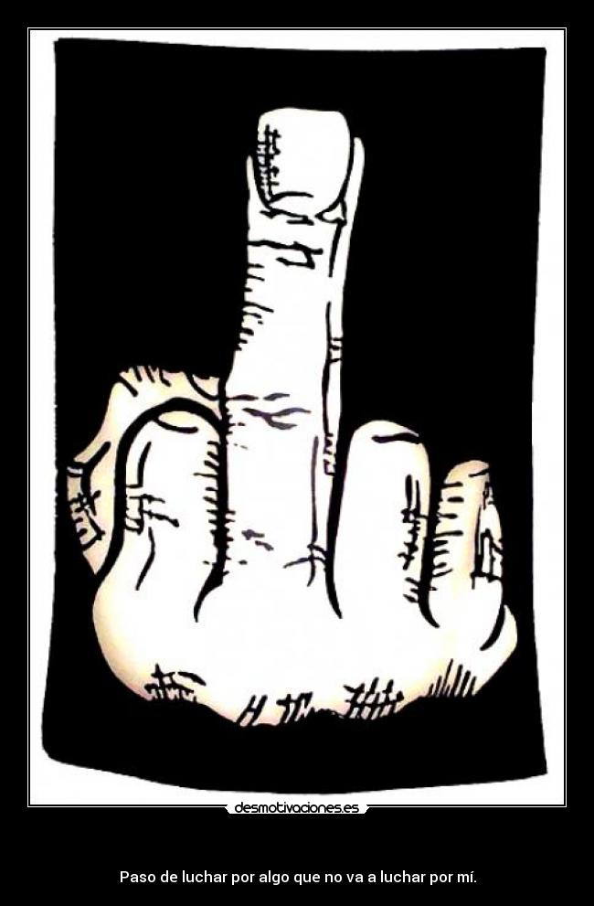 - Paso de luchar por algo que no va a luchar por mí.