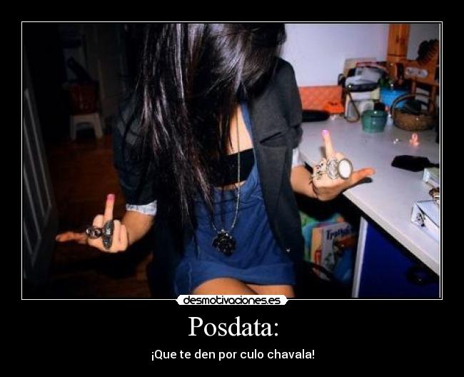 Posdata: - ¡Que te den por culo chavala!