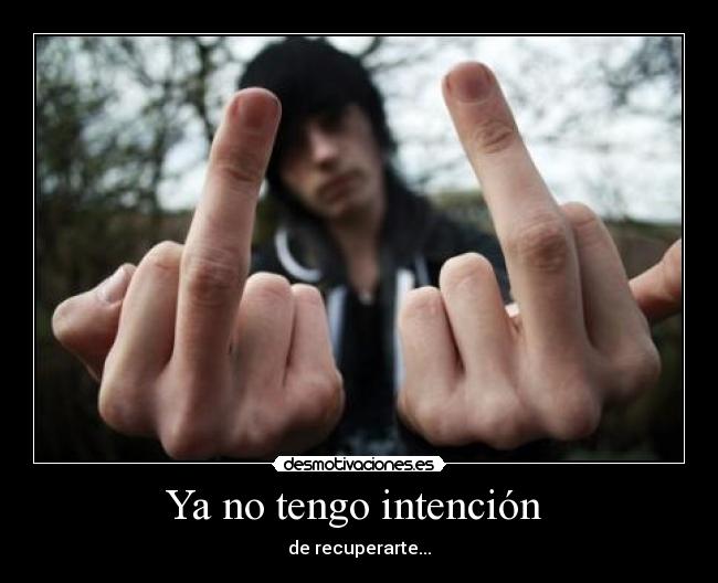 Ya no tengo intención -