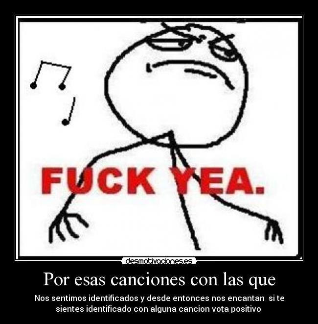 Por esas canciones con las que - Nos sentimos identificados y desde entonces nos encantan si te
sientes identificado con alguna cancion vota positivo