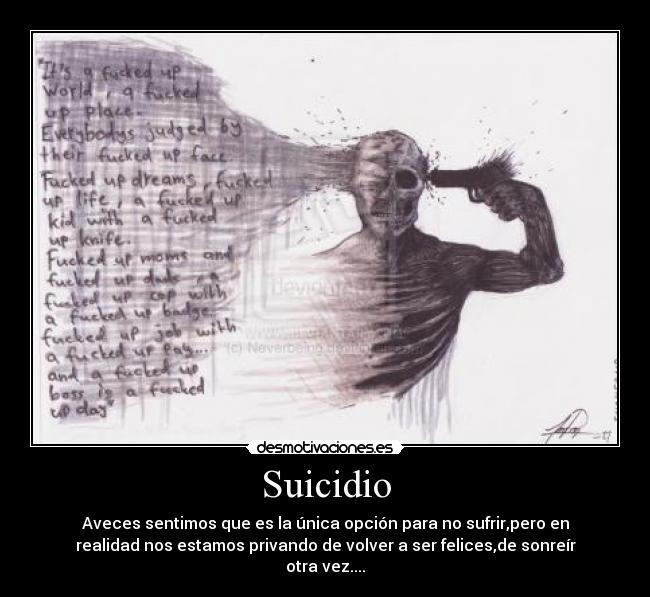 Suicidio - Aveces sentimos que es la única opción para no sufrir,pero en
realidad nos estamos privando de volver a ser felices,de sonreír
otra vez....