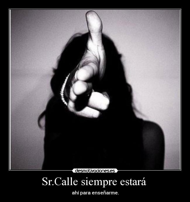 Sr.Calle siempre estará - ahí para enseñarme.