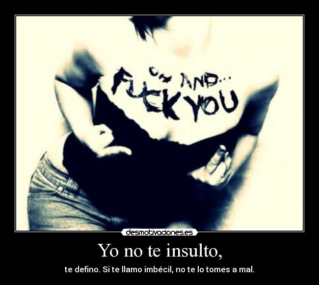 Yo no te insulto, -