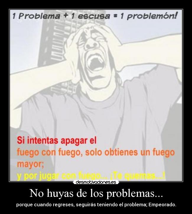 No huyas de los problemas... - porque cuando regreses, seguirás teniendo el problema; Empeorado.