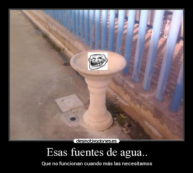 Esas fuentes de agua.. - 