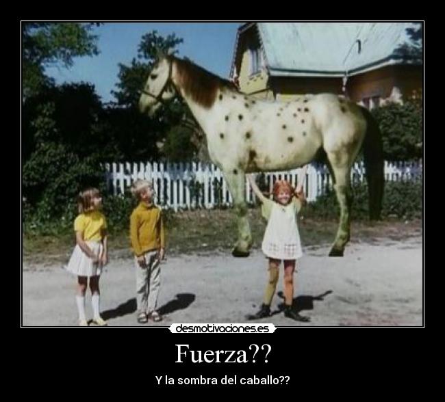 Fuerza?? - Y la sombra del caballo??
