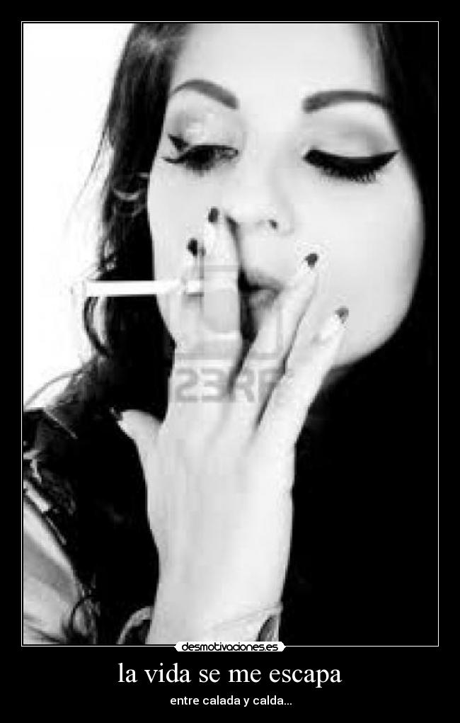 la vida se me escapa - entre calada y calda...