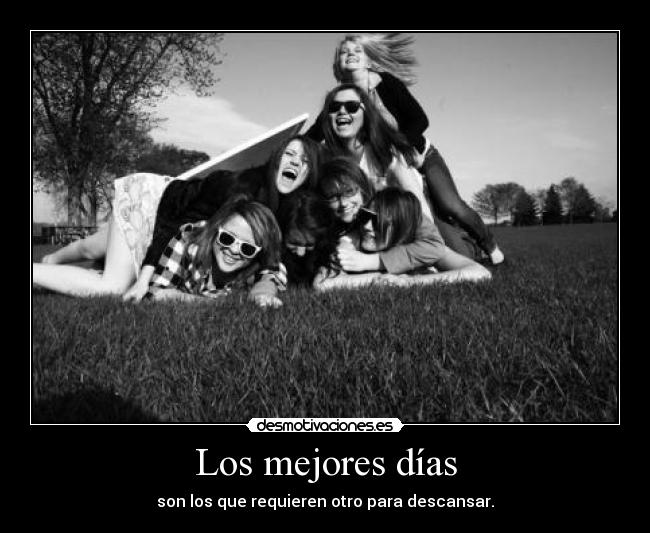 Los mejores días - son los que requieren otro para descansar.