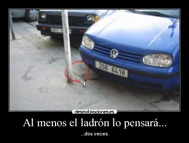 Al menos el ladrón lo pensará... -