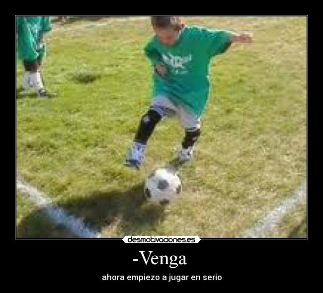 -Venga - ahora empiezo a jugar en serio