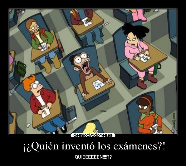 ¡¿Quién inventó los exámenes?! - QUIEEEEEEN!!!!??